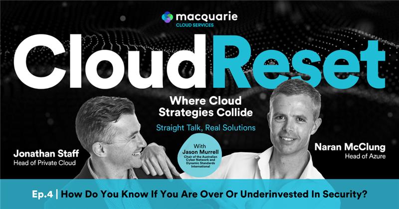 Cloud Reset – The Podcast | Episode 4: How Do You Know If You Are Over Or Underinvested In Security?